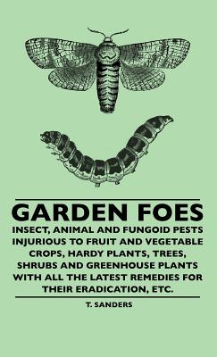 Bild des Verkufers fr Garden Foes - Insect, Animal And Fungoid Pests Injurious To Fruit And Vegetable Crops, Hardy Plants, Trees, Shrubs And Greenhouse Plants With All The (Hardback or Cased Book) zum Verkauf von BargainBookStores