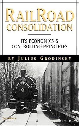 Image du vendeur pour Reailroad Consolidation : Its Economics & Controlling Principles mis en vente par GreatBookPricesUK