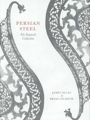 Persian Steel: The Tanavoli Collection (Oxford Studies in Islamic Art, 15)