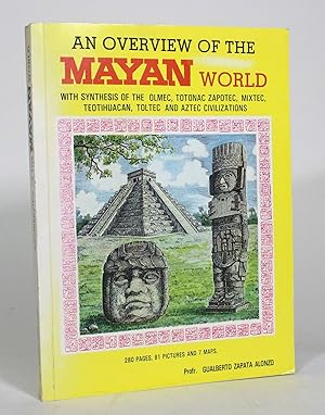 An Overview of the Mayan World: With Synthesis of the Olmec, Totonac, Zapotec, Mixtec, Teotihuaca...