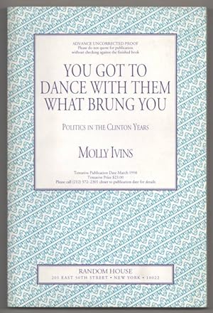 Seller image for You Got To Dance With Them What Brung You: Politics in the Clinton Years for sale by Jeff Hirsch Books, ABAA