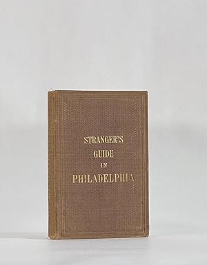 THE STRANGER'S GUIDE IN PHILADELPHIA to all Public Buildings, Places of Amusement, Commercial, Be...