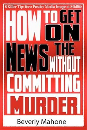 Seller image for How to Get on the News Without Committing Murder for sale by GreatBookPricesUK