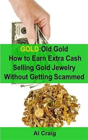 Imagen del vendedor de Gold : Old Gold, How to Earn Extra Cash Selling Gold Jewelry Without Getting Scammed a la venta por GreatBookPricesUK