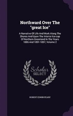 Seller image for Northward Over the Great Ice: A Narrative of Life and Work Along the Shores and Upon the Interior Ice-Cap of Northern Greenland in the Years 1886 an for sale by GreatBookPricesUK