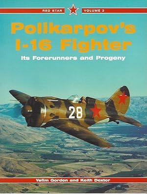Polikarpov's I-16 Fighter, Its Forerunners and Progeny (Red Star Volume 3)