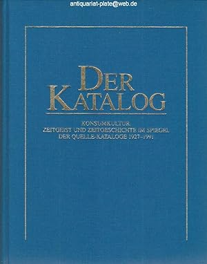 Der Katalog. Konsumkultur, Zeitgeist und Zeitgeschichte im Spiegel der Quelle-Kataloge 1927 - 199...