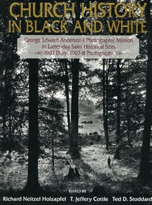 Immagine del venditore per Church History in Black and White: George Edward Anderson's Photographic Mission to Latter-Day Saint Historical Sites : 1907 Diary, 1907-8 Photographs venduto da WeBuyBooks