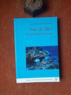 Sous la Mer - Le Sixième continent. Actes du Colloque international tenu à l'Institut Catholique ...