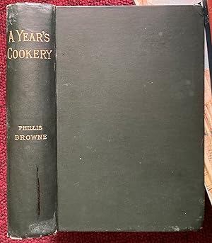 Imagen del vendedor de A YEAR'S COOKERY. GIVING DISHES FOR BREAKFAST, LUNCHEON, AND DINNER, FOR EVERY DAY IN THE YEAR. PRACTICAL INSTRUCTIONS FOR THEIR PREPARATION. a la venta por Graham York Rare Books ABA ILAB