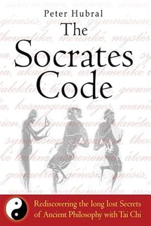 Imagen del vendedor de Socrates Code : Rediscovering the Long Lost Secrets of Ancient Philosophy With Tai Chi a la venta por GreatBookPrices