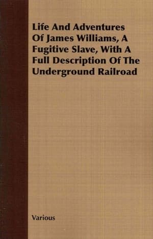 Immagine del venditore per Life and Adventures of James Williams, a Fugitive Slave : With a Full Description of the Underground Railroad venduto da GreatBookPrices