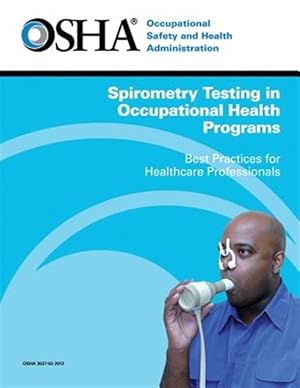 Imagen del vendedor de Spirometry Testing in Occupational Health Programs : Best Practices for Healthcare Professionals a la venta por GreatBookPrices