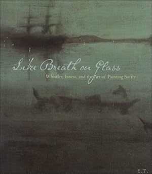 Image du vendeur pour Like Breath on Glass : Whistler, Inness, and the Art of Painting Softly mis en vente par BOOKSELLER  -  ERIK TONEN  BOOKS