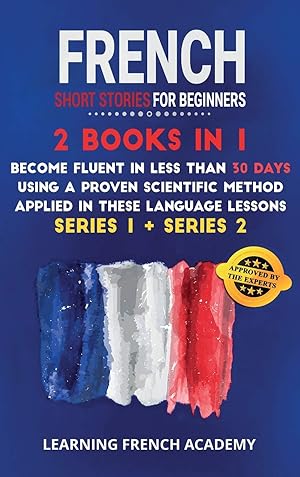 Seller image for French Short Stories For Beginners: 2 Books in 1: Become Fluent in Less Than 30 Days Using a Proven Scientific Method Applied in These Language . 1 + Series 2) (Learning French with Stories) for sale by Redux Books