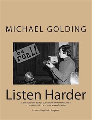 Seller image for Listen Harder : A Collection of Essays, Curriculum and Memorabilia on Improvisation and Educational Theatre for sale by GreatBookPrices