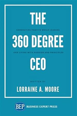 Imagen del vendedor de 360 Degree Ceo : Generating Profits While Leading and Living With Passion and Principles a la venta por GreatBookPrices