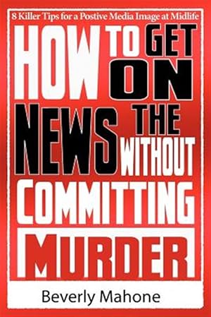 Imagen del vendedor de How to Get on the News Without Committing Murder a la venta por GreatBookPrices