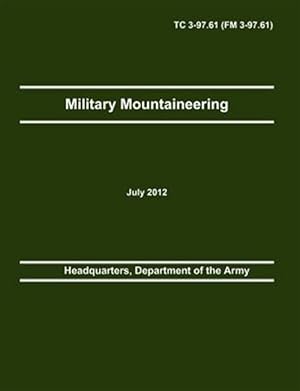 Imagen del vendedor de Military Mountaineering: The Official U.S. Army Training Manual TC 3-97.61 (FM 3-97.61) a la venta por GreatBookPrices