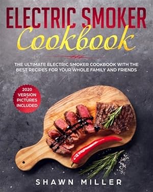 Seller image for Electric Smoker Cookbook: The Ultimate Electric Smoker Cookbook With The Best Recipes For Your Whole Family And Friends (2020 Version - Pictures for sale by GreatBookPrices