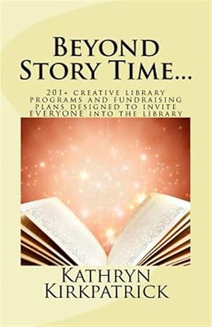 Seller image for Beyond Story Time.: 201+ Creative Library Programs and Fundraising Plans Designed to Invite Everyone Into the Library for sale by GreatBookPrices