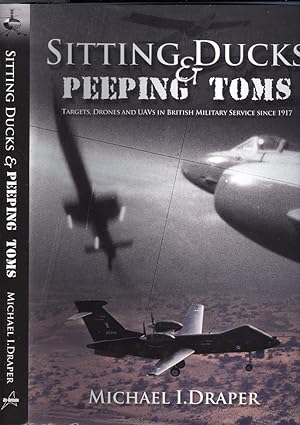 Imagen del vendedor de Sitting Ducks & Peeping Toms: Targets, Drones and UAVs in British Military Service Since 1917 a la venta por Dereks Transport Books