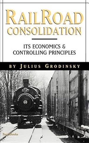 Image du vendeur pour Reailroad Consolidation : Its Economics & Controlling Principles mis en vente par GreatBookPrices