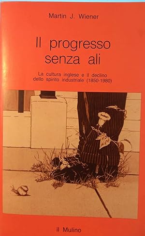 Seller image for Il progresso senza ali. La cultura inglese e il declino dello spirito industriale (1850-1980) for sale by Messinissa libri