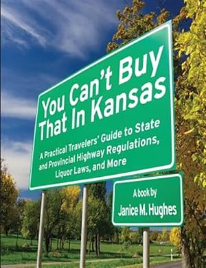 Seller image for You Can't Buy That in Kansas: A Practical Travelers' Guide to State and Provincial Highway Regulations, Liquor Laws, and More for sale by GreatBookPrices