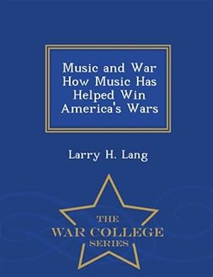 Imagen del vendedor de Music and War How Music Has Helped Win America's Wars - War College Series a la venta por GreatBookPrices