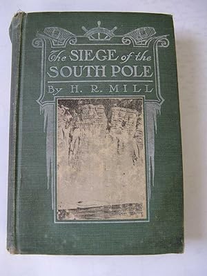 THE SIEGE OF THE SOUTH POLE. THE STORY OF ANTARCTIC EXPLORATION.