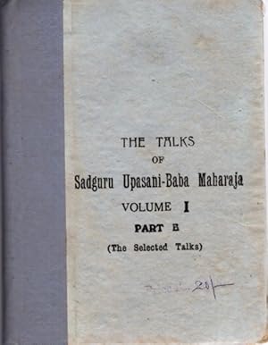 THE TALKS OF SADGURU UPASANI-BABA MAHARAJA: VOLUME I PART B.