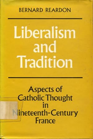 Image du vendeur pour LIBERALISM AND TRADITION. ASPECTS OF CATHOLIC THOUGHT IN NINETEENTH-CENTURY FRANCE. mis en vente par Libros Ambig