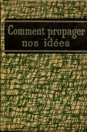 COMMENT PROPAGER NOS IDEES, PAR LA PRESSE, PAR LE TRACT ET L'AFFICHE, PAR LE LIVRE, PAR LES CONFE...