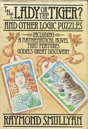 THE LADY OF THE TIGER? AND OTHER LOGIC PUZZLES INCLUDING A MATHEMATICAL NOVEL THAT FEATURES GODEL...