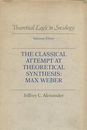 Immagine del venditore per THEORETICAL LOGIC IN SOCIOLOGY. VOLUME THREE: THE CLASSICAL ATTEMPT AT THEORETICAL SYNTHESIS: MAX WEBER. venduto da Libros Ambig