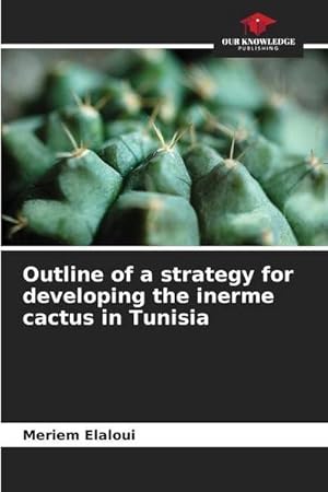 Bild des Verkufers fr Outline of a strategy for developing the inerme cactus in Tunisia zum Verkauf von BuchWeltWeit Ludwig Meier e.K.