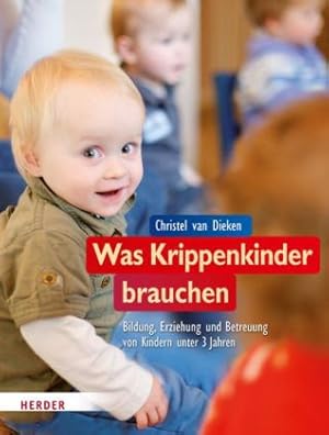 Bild des Verkufers fr Was Krippenkinder brauchen. Bildung, Erziehung und Betreuung von Kindern unter 3 Jahren. zum Verkauf von A43 Kulturgut