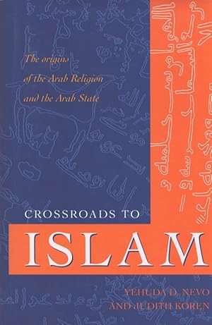 Crossroads to Islam : The Origins of the Arab Religion and the Arab State