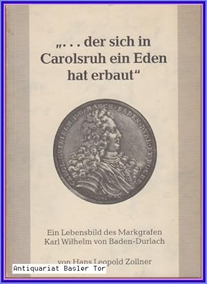 Bild des Verkufers fr . der sich in Carolsruh ein Eden hat erbaut Ein Lebensbild des Markgrafen Karl Wilhelm von Baden-Durlach. zum Verkauf von Antiquariat Basler Tor