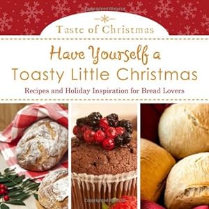 Seller image for Have Yourself a Toasty Little Christmas: Recipes and Holiday Inspiration for Bread Lovers (Taste of Christmas) for sale by WeBuyBooks