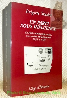 Bild des Verkäufers für Un parti sous influence. Le Parti communiste suisse, une section du Komintern, 1931 à 1939. zum Verkauf von Bouquinerie du Varis