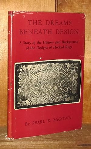 The Dreams Beneath Design: A Story of the History and Background of the Designs of Hooked Rugs