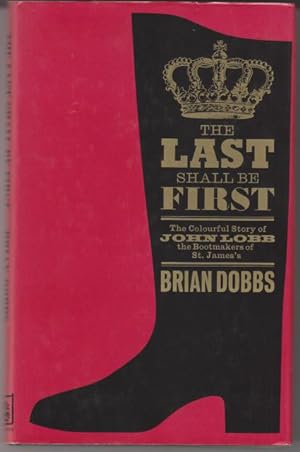 The Last Shall Be the First. The Colourfull Story of John Lobb the Bootmaker of St. James's.