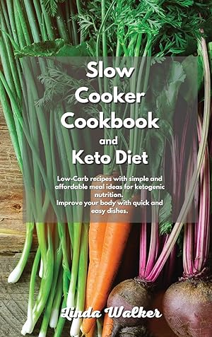 Seller image for Slow Cooker Cookbook and Keto Diet: Low-Carb recipes with simple and affordable meal ideas for ketogenic nutrition. Improve your body with quick and easy dishes. for sale by Redux Books