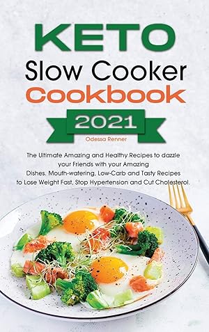 Immagine del venditore per Keto Slow Cooker Cookbook 2021: The Ultimate Amazing and Healthy Recipes to dazzle your Friends with your Amazing Dishes. Mouth-watering, Low-Carb and . Fast, Stop Hypertension and Cut Cholesterol. venduto da Redux Books