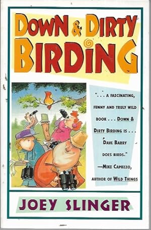 Image du vendeur pour Down and Dirty Birding: From the Sublime to the Ridiculous, Here's All the Outrageous but True Stuff You've Ever Wanted to Know About North American Birds mis en vente par Bookfeathers, LLC