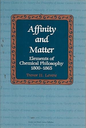 Seller image for Affinity and Matter: Elements of Chemical Philosophy 1800-1865: Vol 12 (Classics in the History & Philosophy of Science) for sale by Bookfeathers, LLC