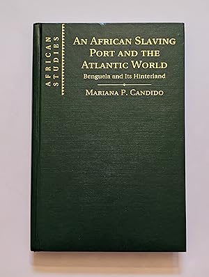 Seller image for An African Slaving Port and the Atlantic World: Benguela and its Hinterland (African Studies, Series Number 124) for sale by Beauford's Books