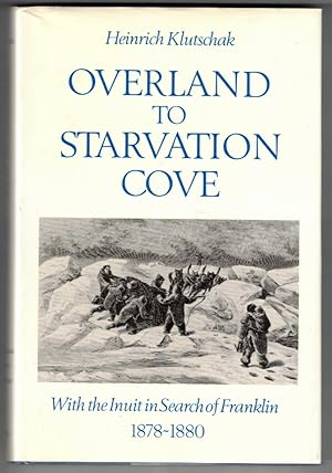 Overland to Starvation Cove With the Inuit in Search of Franklin, 1878-1880